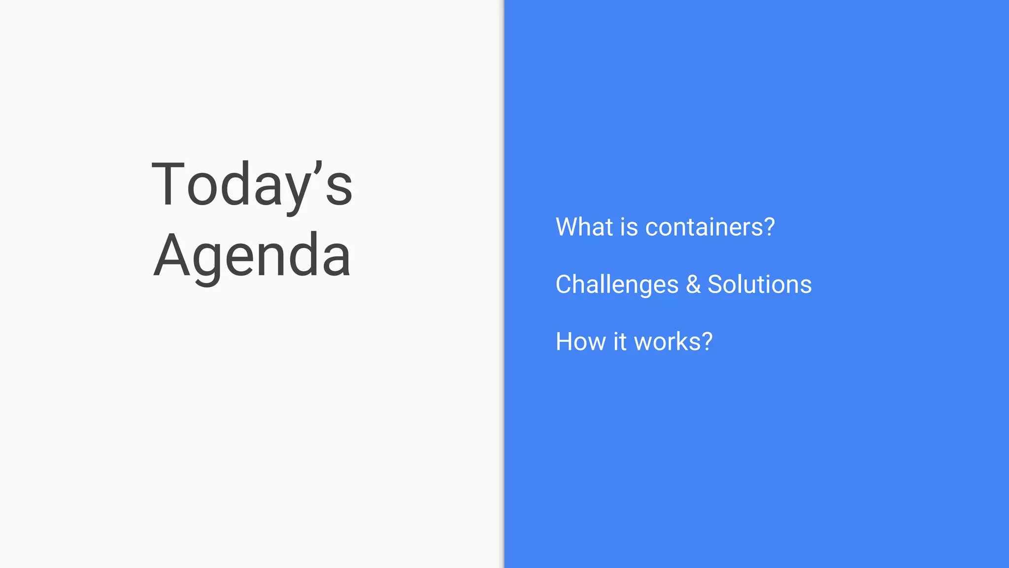 Today’s
Agenda
What is containers?
Challenges & Solutions
How it works?
 