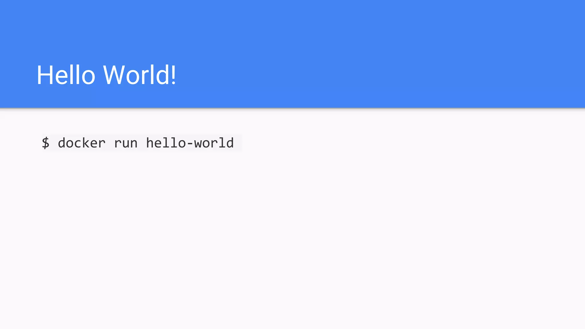 Hello World!
$ docker run hello-world
 