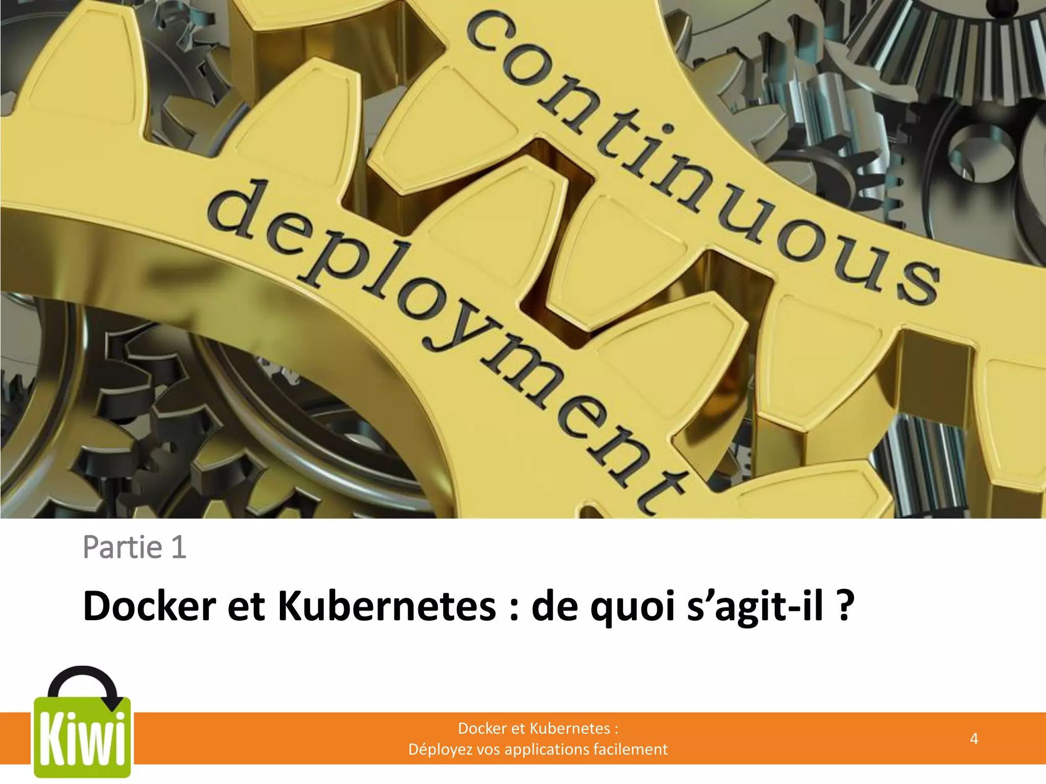 Partie 1
Docker et Kubernetes : de quoi s’agit-il ?
Docker et Kubernetes :
Déployez vos applications facilement
4
 