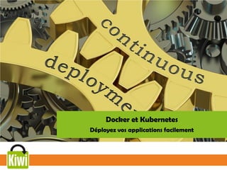 Docker et Kubernetes
Déployez vos applications facilement
 