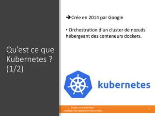 Qu’est ce que
Kubernetes ?
(1/2)
Docker et Kubernetes :
Déployez vos applications facilement
Crée en 2014 par Google
• Orchestration d’un cluster de nœuds
hébergeant des conteneurs dockers.
7
 