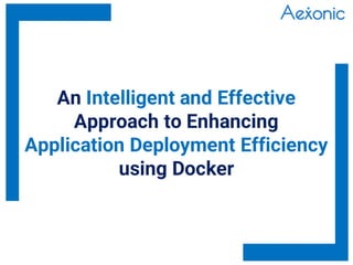 An Intelligent and Effective
Approach to Enhancing
Application Deployment Efficiency
using Docker
 