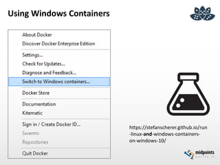 Using Windows Containers
https://stefanscherer.github.io/run
-linux-and-windows-containers-
on-windows-10/
 