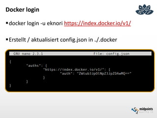 Docker login
docker login -u eknori https://index.docker.io/v1/
Erstellt / aktualisiert config.json in ~/.docker
 