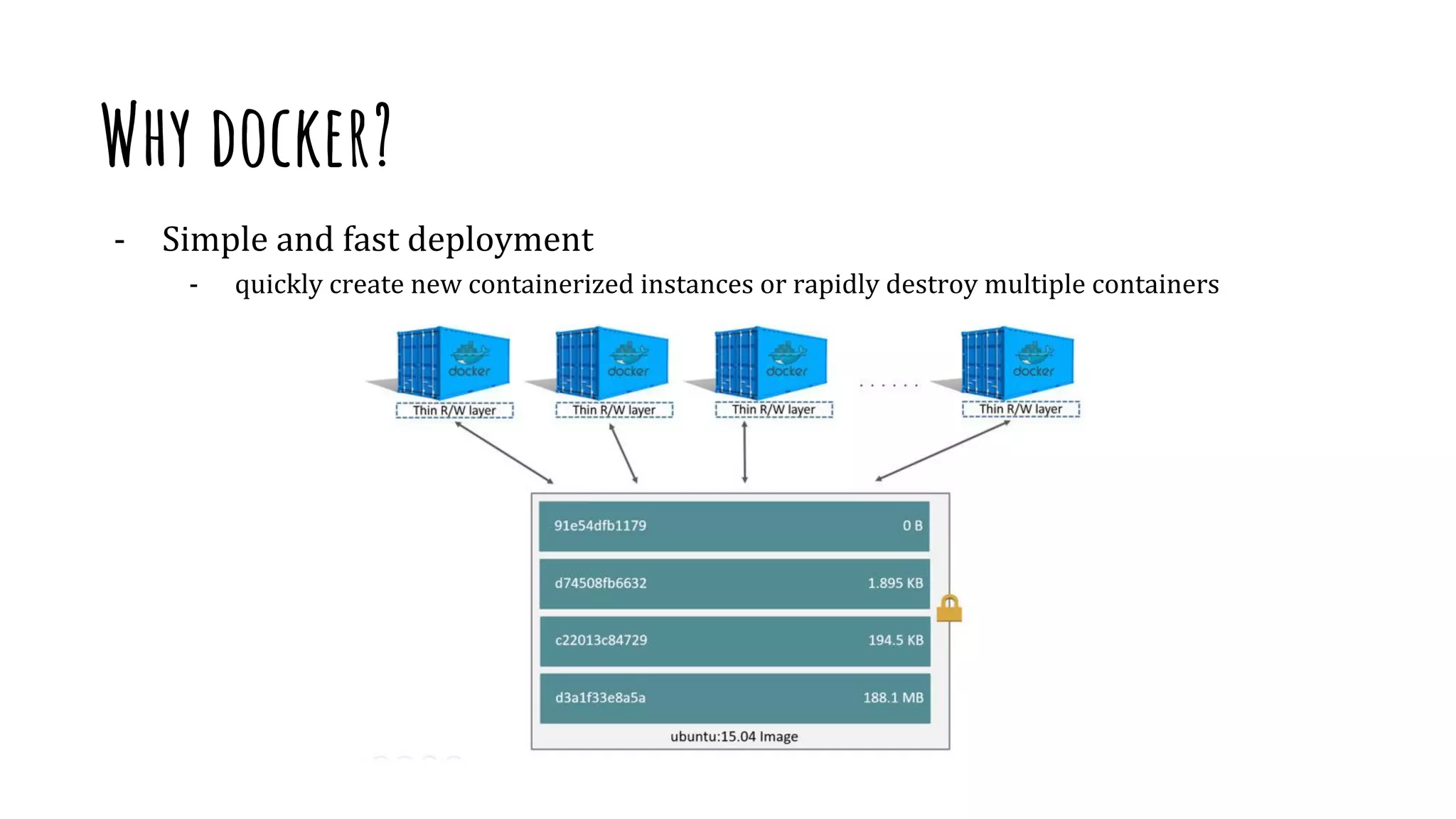 Why docker?
- Simple and fast deployment
- quickly create new containerized instances or rapidly destroy multiple containers
 