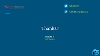 Thanks!!
@busk3r
nishithkhadadiya
Nishith K
Net-Square
 