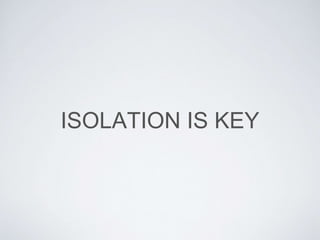 ISOLATION IS KEY
 