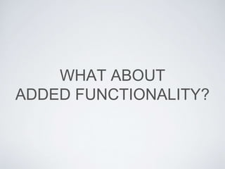 WHAT ABOUT
ADDED FUNCTIONALITY?
 