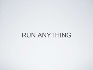 RUN ANYTHING
 