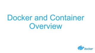 Docker and Container
Overview
 
