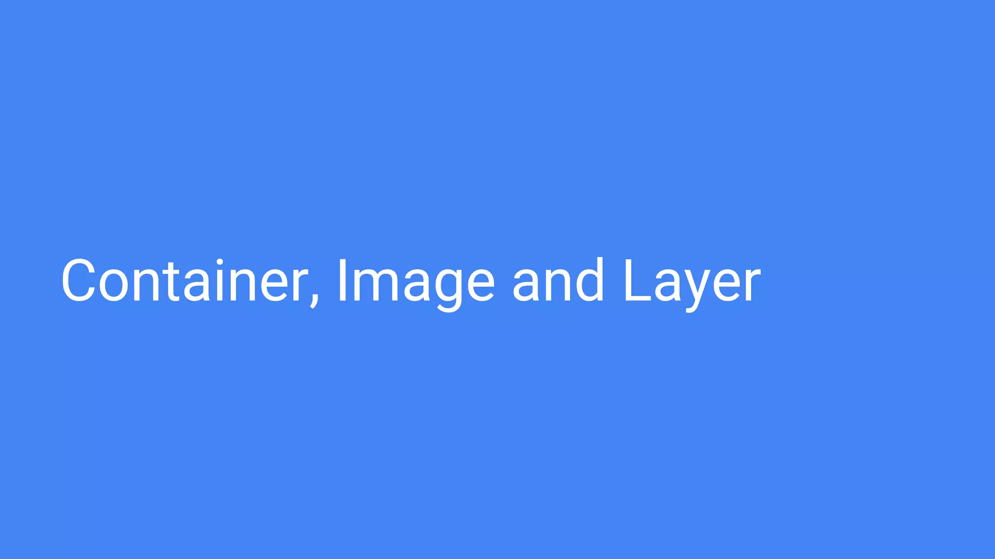 Container, Image and Layer
 