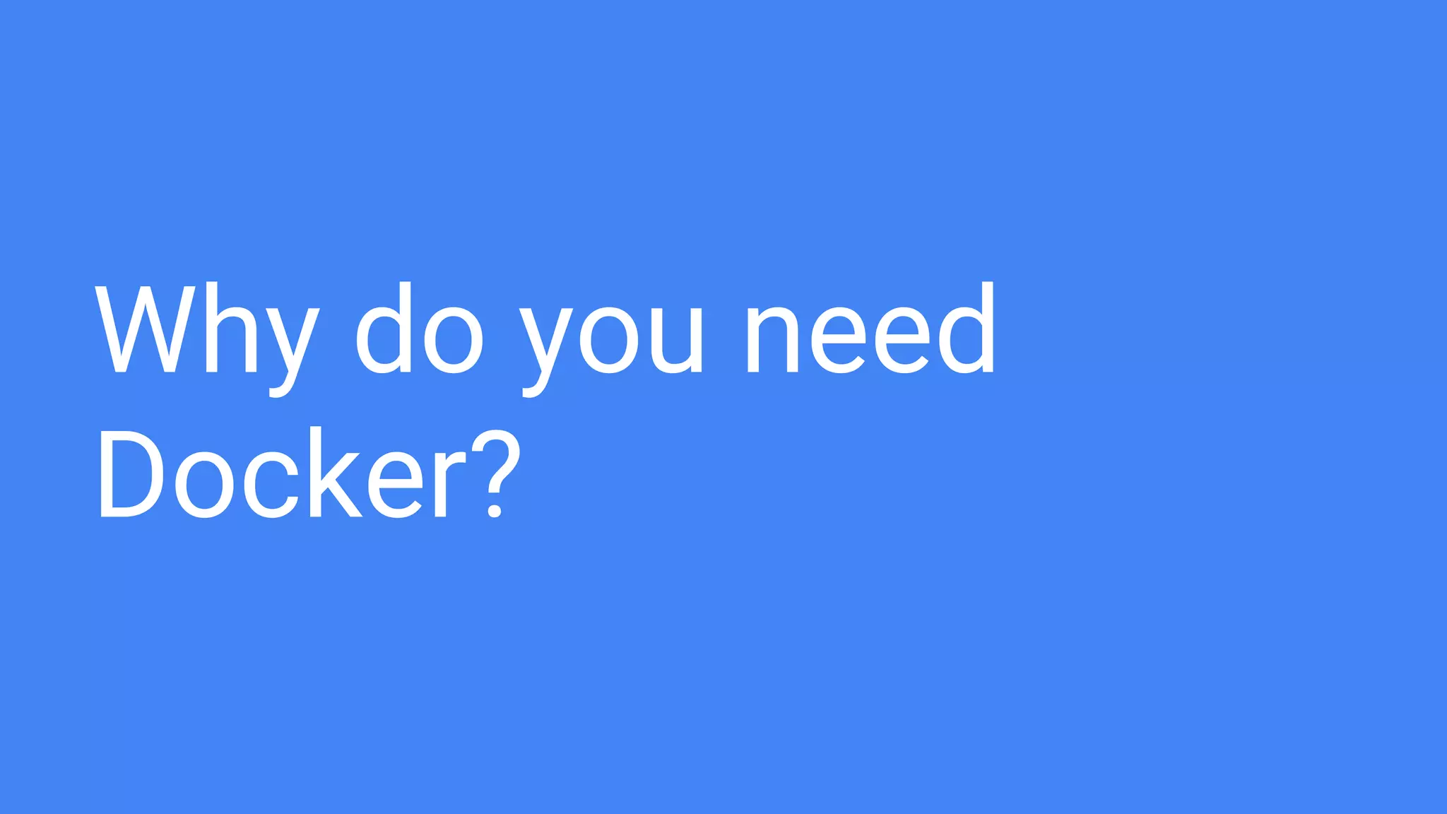 Why do you need
Docker?
 