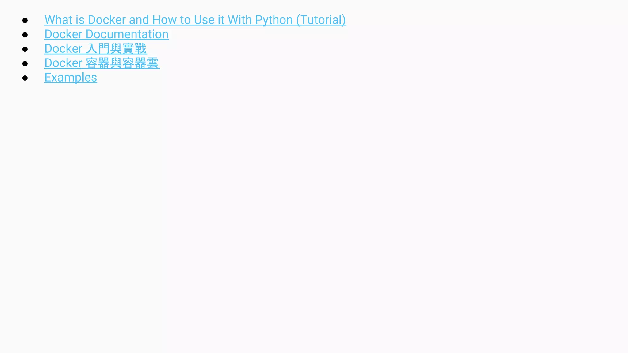 ● What is Docker and How to Use it With Python (Tutorial)
● Docker Documentation
● Docker 入門與實戰
● Docker 容器與容器雲
● Examples
 