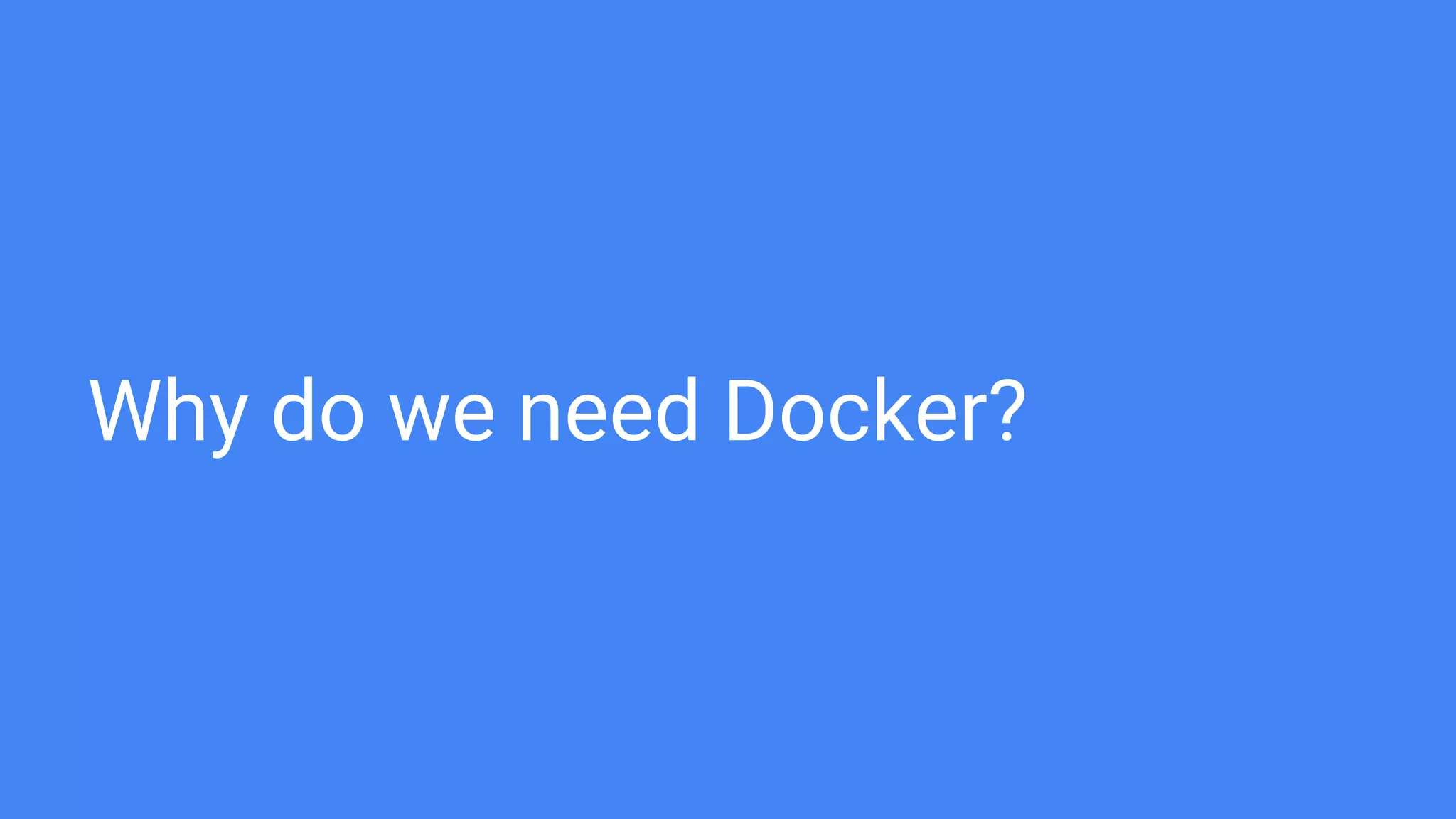 Why do we need Docker?
 