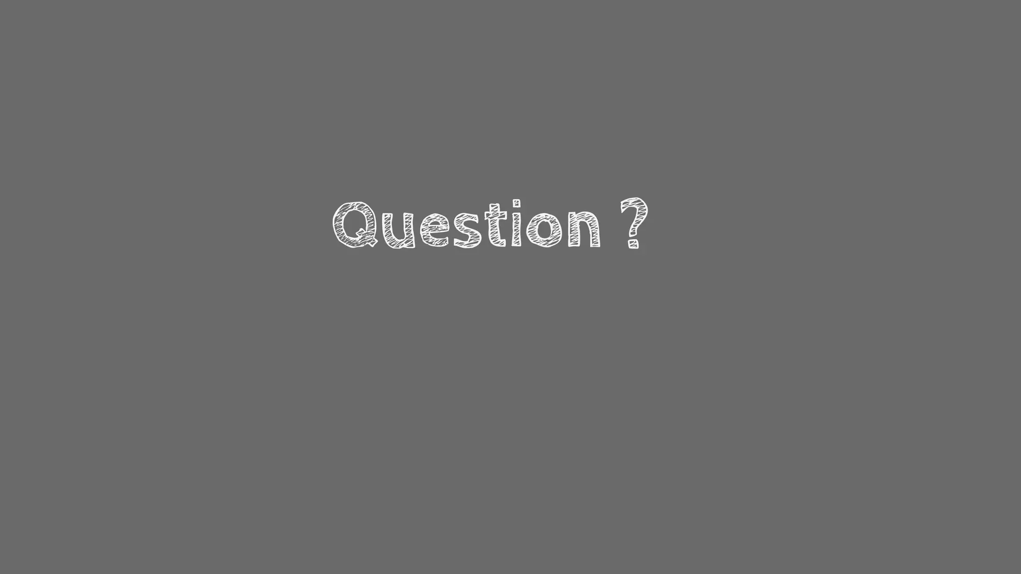 Question ?
 