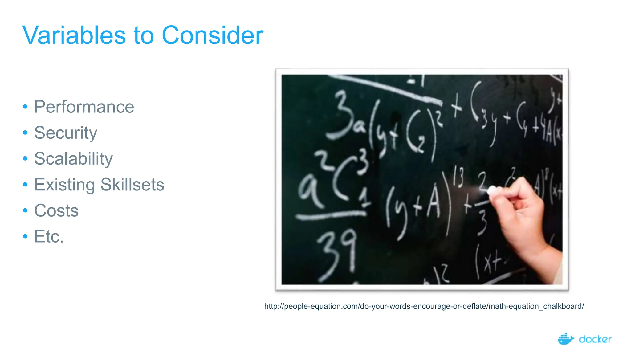 Variables to Consider
• Performance
• Security
• Scalability
• Existing Skillsets
• Costs
• Etc.
http://people-equation.com/do-your-words-encourage-or-deflate/math-equation_chalkboard/
 