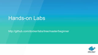 Hands-on Labs
http://github.com/docker/labs/tree/master/beginner
 
