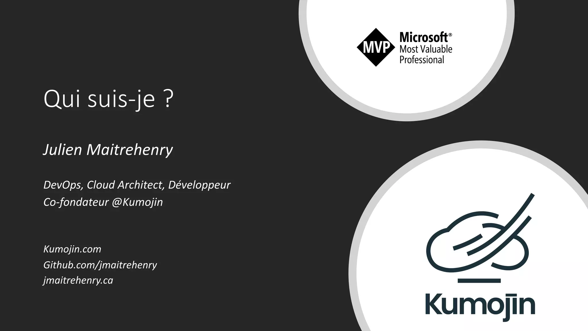 Qui suis-je ?
Julien Maitrehenry
DevOps, Cloud Architect, Développeur
Co-fondateur @Kumojin
Kumojin.com
Github.com/jmaitrehenry
jmaitrehenry.ca
 