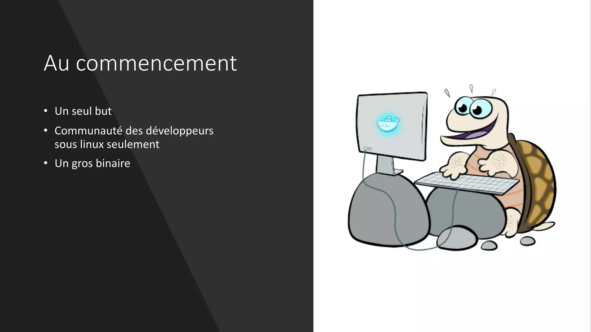 Au commencement
• Un seul but
• Communauté des développeurs
sous linux seulement
• Un gros binaire
 