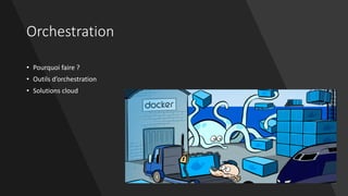 Orchestration
• Pourquoi faire ?
• Outils d’orchestration
• Solutions cloud
 