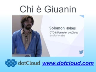 Chi è Giuanin
www.dotcloud.com
 