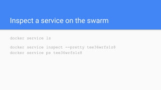 Inspect a service on the swarm
docker service ls
docker service inspect --pretty tee36wrfs1z8
docker service ps tee36wrfs1z8
 