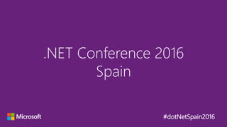 #dotNetSpain2016
.NET Conference 2016
Spain
 