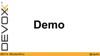 Demo 
#DV14 #Docker4Fun @cquinn 
 