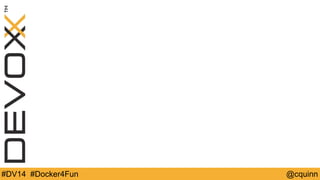 #DV14 #Docker4Fun @cquinn 
 