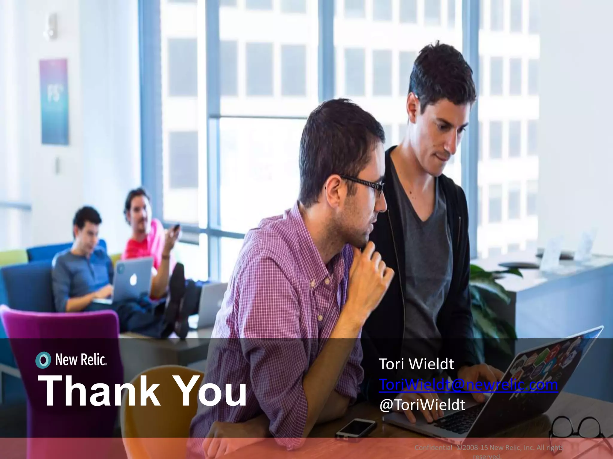 Thank You
Tori Wieldt
ToriWieldt@newrelic.com
@ToriWieldt
Confidential ©2008-15 New Relic, Inc. All rights
 