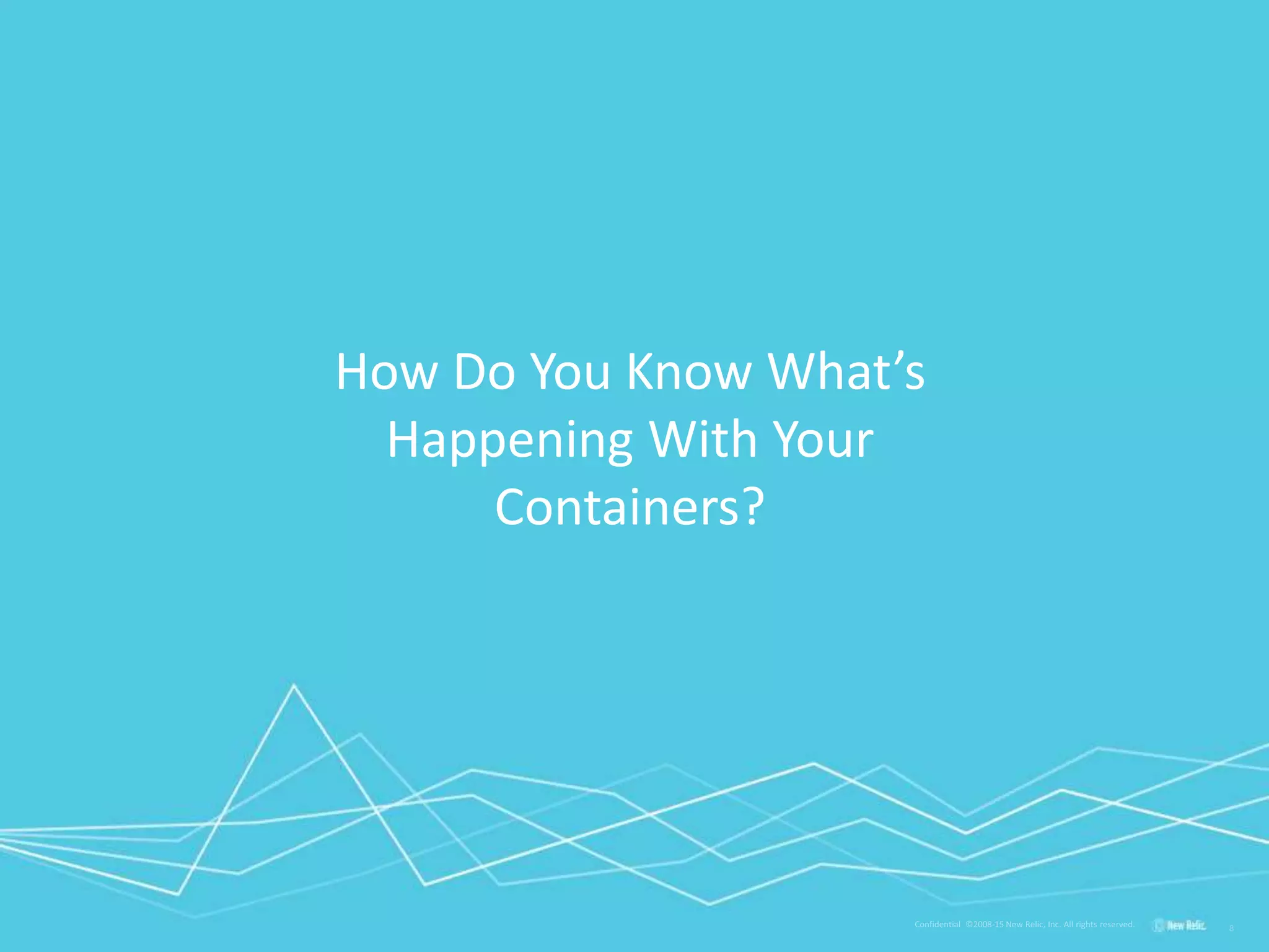 How Do You Know What’s
Happening With Your
Containers?
 