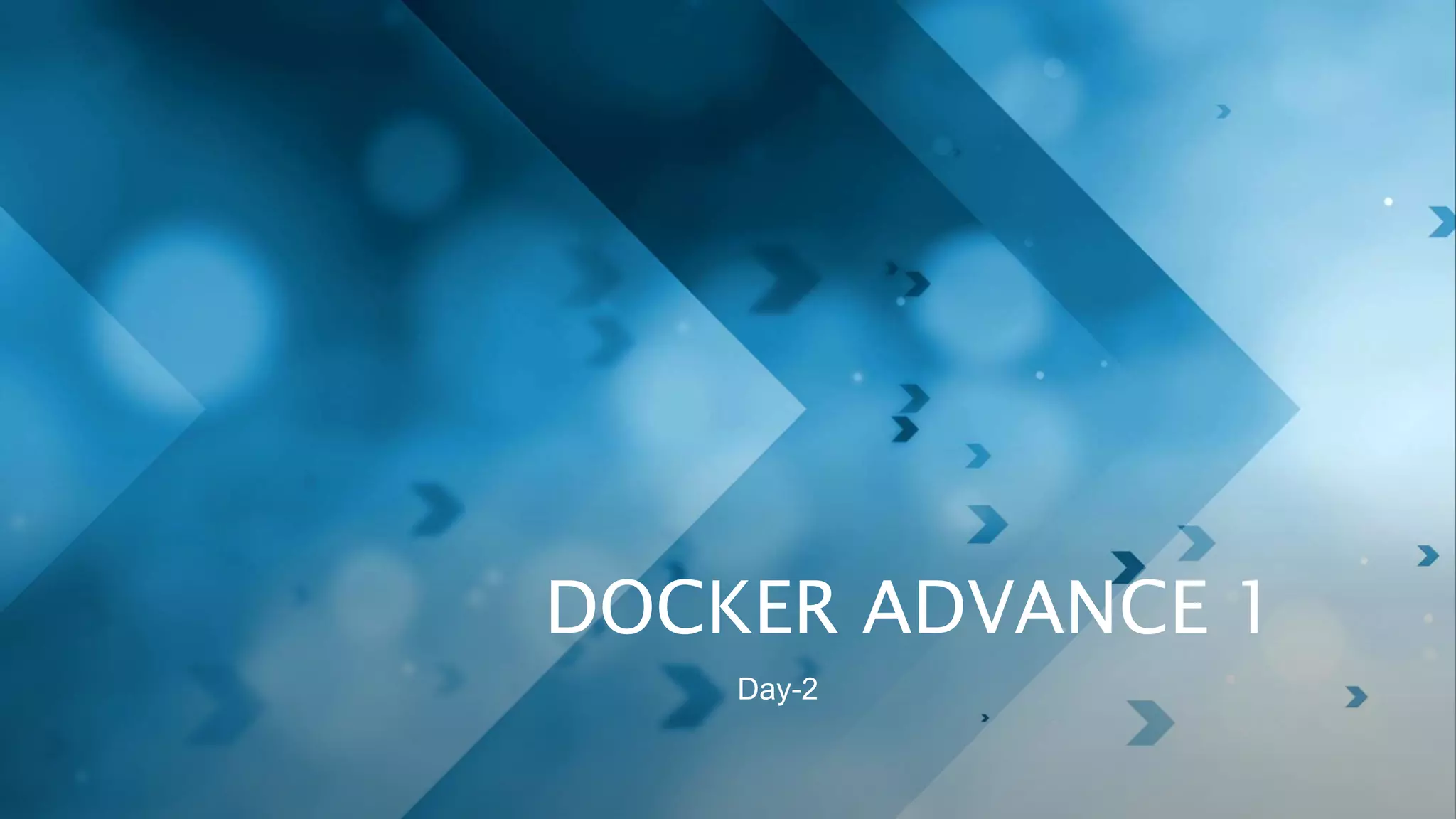 DOCKER ADVANCE 1
Day-2
 