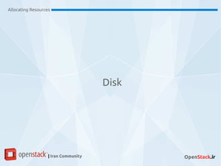 Allocating Resources
| Iran Community OpenStack.ir
Disk
 
