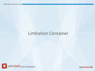 Allocating Resources
| Iran Community OpenStack.ir
Limitation Container
 