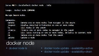 docker node
• docker node ls • docker node update --availability=active
• docker node update --availability=drain
 