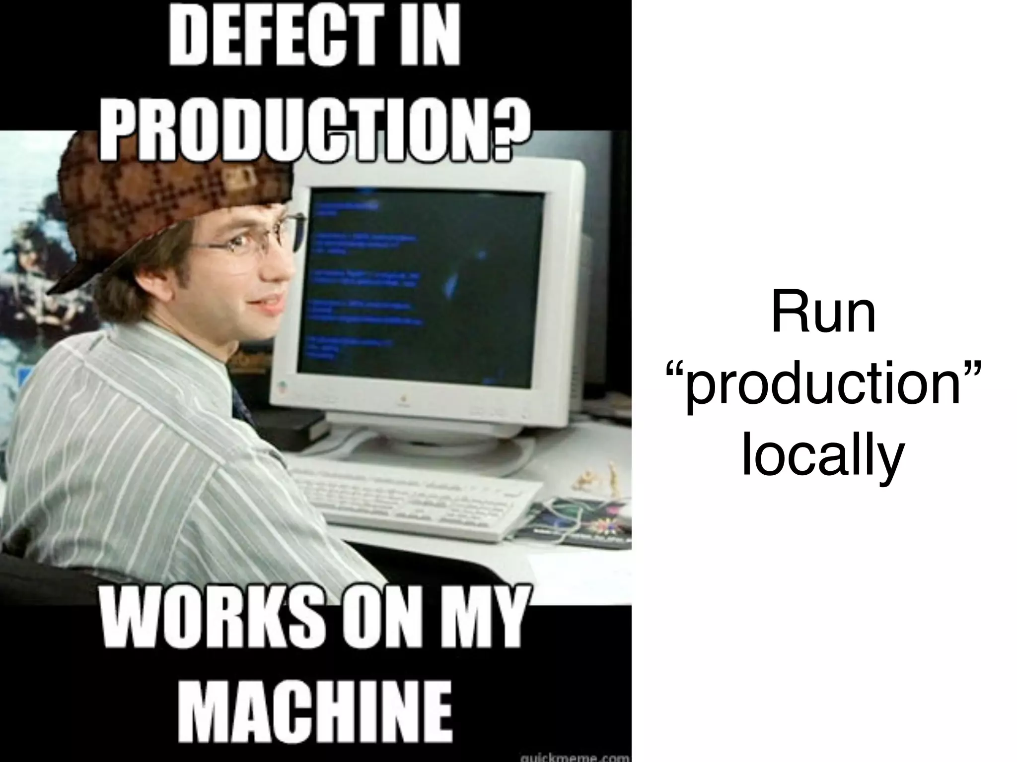 Run !
“production” !
locally