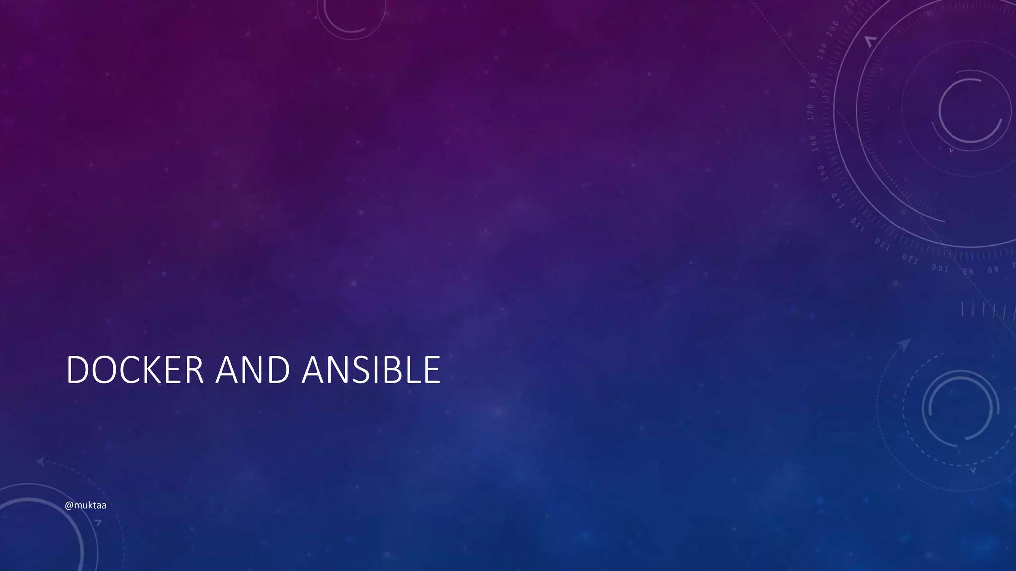 DOCKER AND ANSIBLE
@muktaa
 