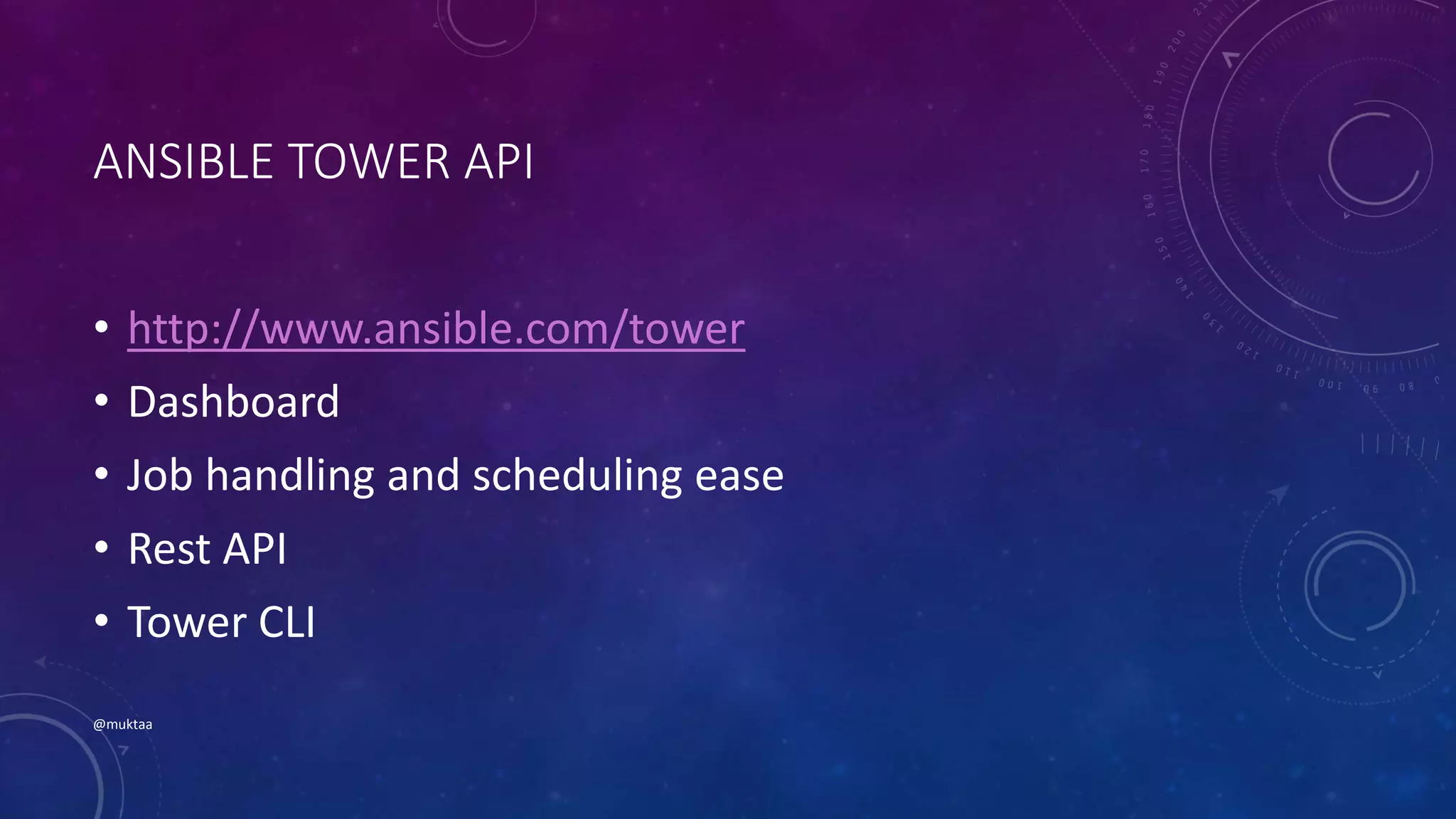 ANSIBLE TOWER API
• http://www.ansible.com/tower
• Dashboard
• Job handling and scheduling ease
• Rest API
• Tower CLI
@muktaa
 