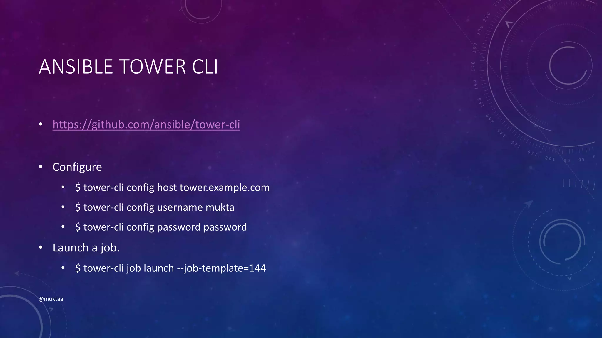 ANSIBLE TOWER CLI
• https://github.com/ansible/tower-cli
• Configure
• $ tower-cli config host tower.example.com
• $ tower-cli config username mukta
• $ tower-cli config password password
• Launch a job.
• $ tower-cli job launch --job-template=144
@muktaa
 