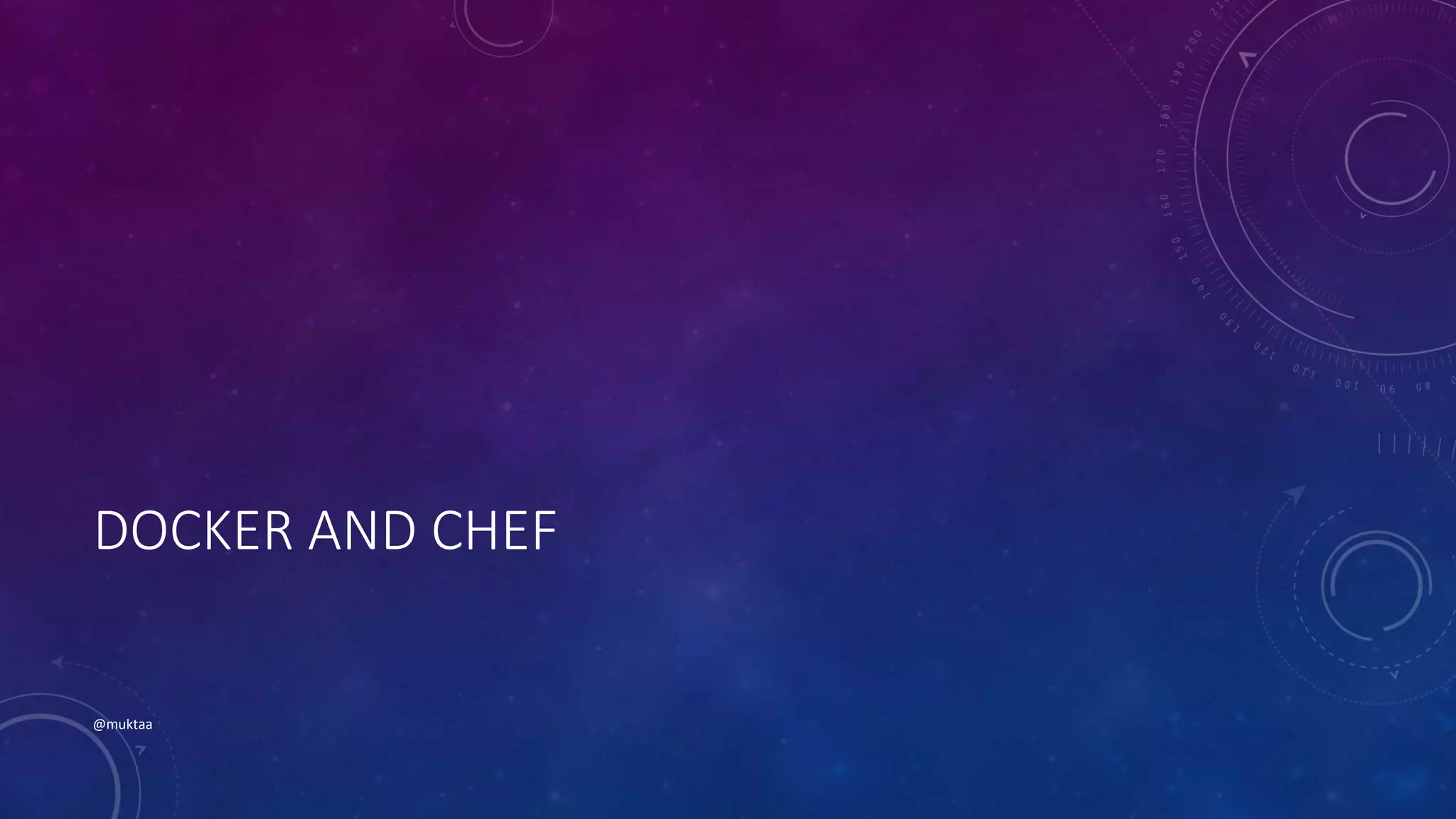 DOCKER AND CHEF
@muktaa
 