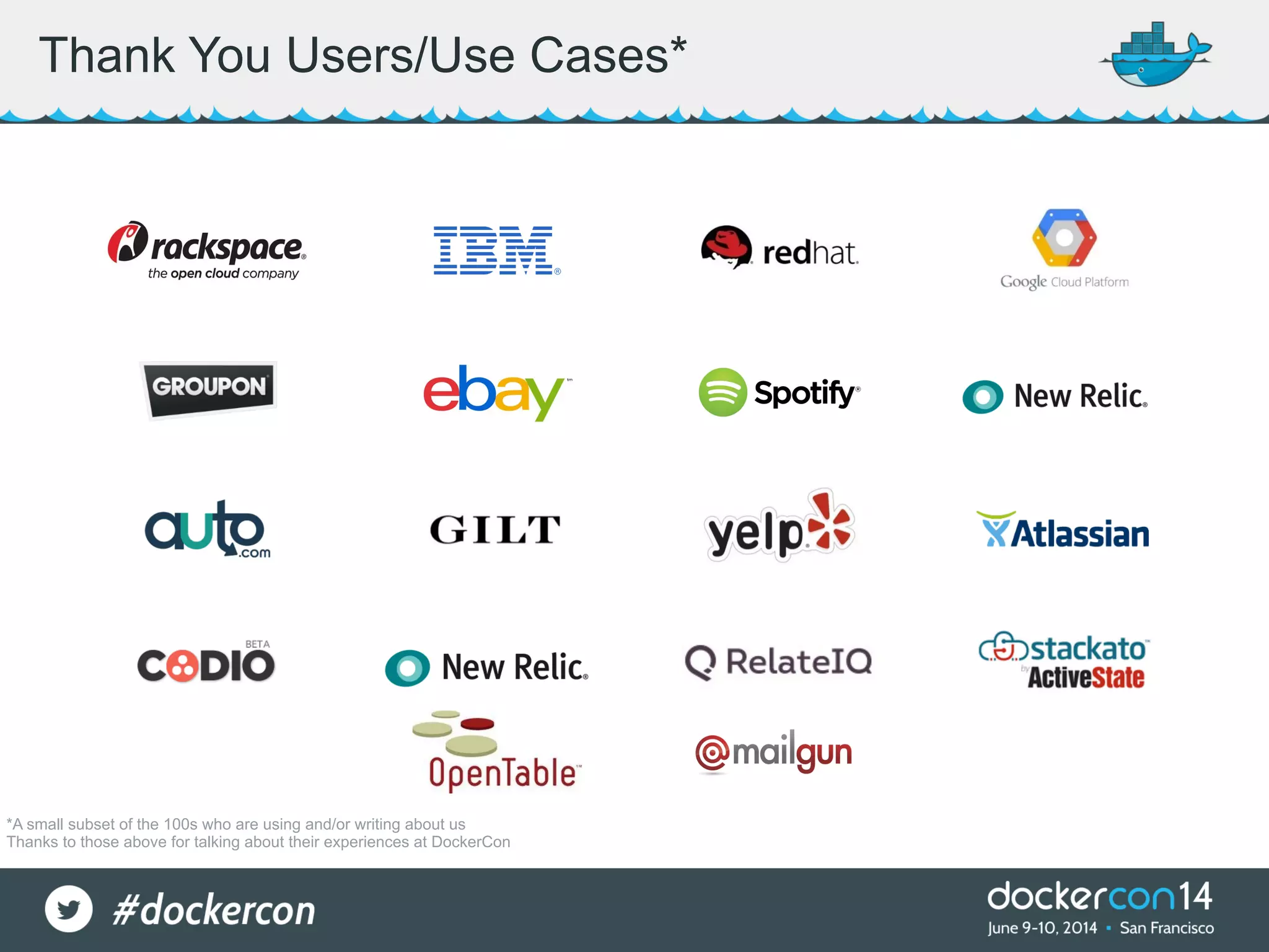Thank You Users/Use Cases* *A small subset of the 100s who are using and/or writing about us Thanks to those above for talking about their experiences at DockerCon 