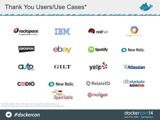 Thank You Users/Use Cases*
*A small subset of the 100s who are using and/or writing about us
Thanks to those above for talking about their experiences at DockerCon
 