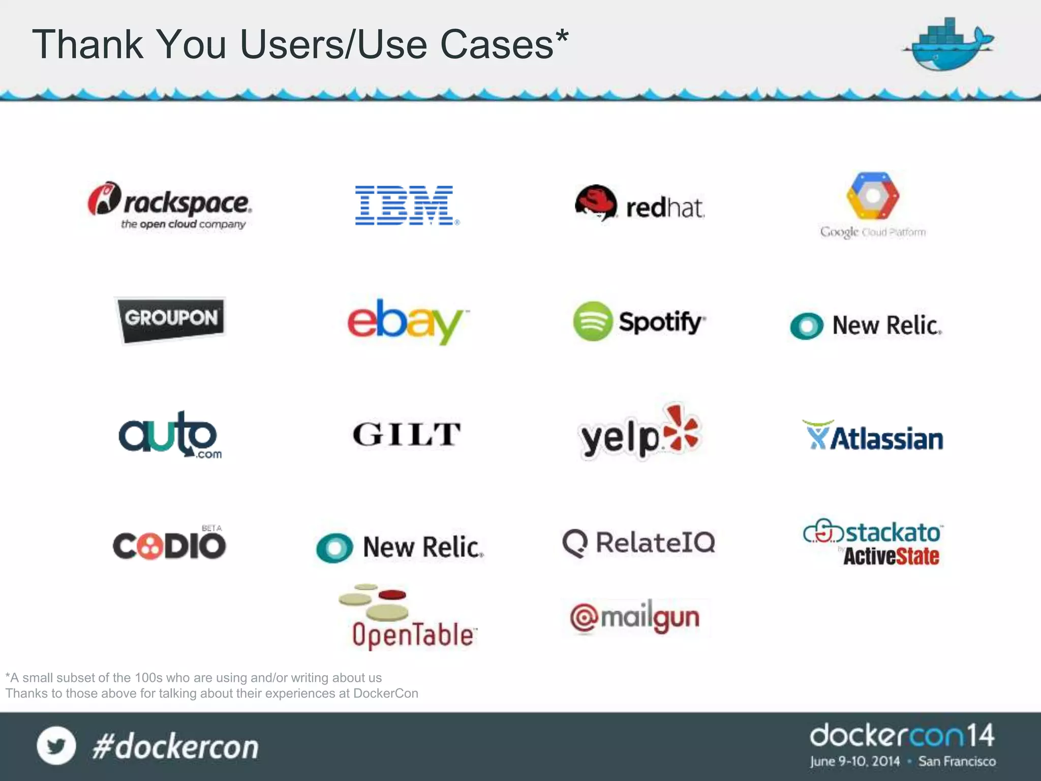 Thank You Users/Use Cases*
*A small subset of the 100s who are using and/or writing about us
Thanks to those above for talking about their experiences at DockerCon
 