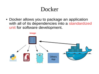 Docker
● Docker allows you to package an application
with all of its dependencies into a standardized
unit for software development.
Others
App
image
 