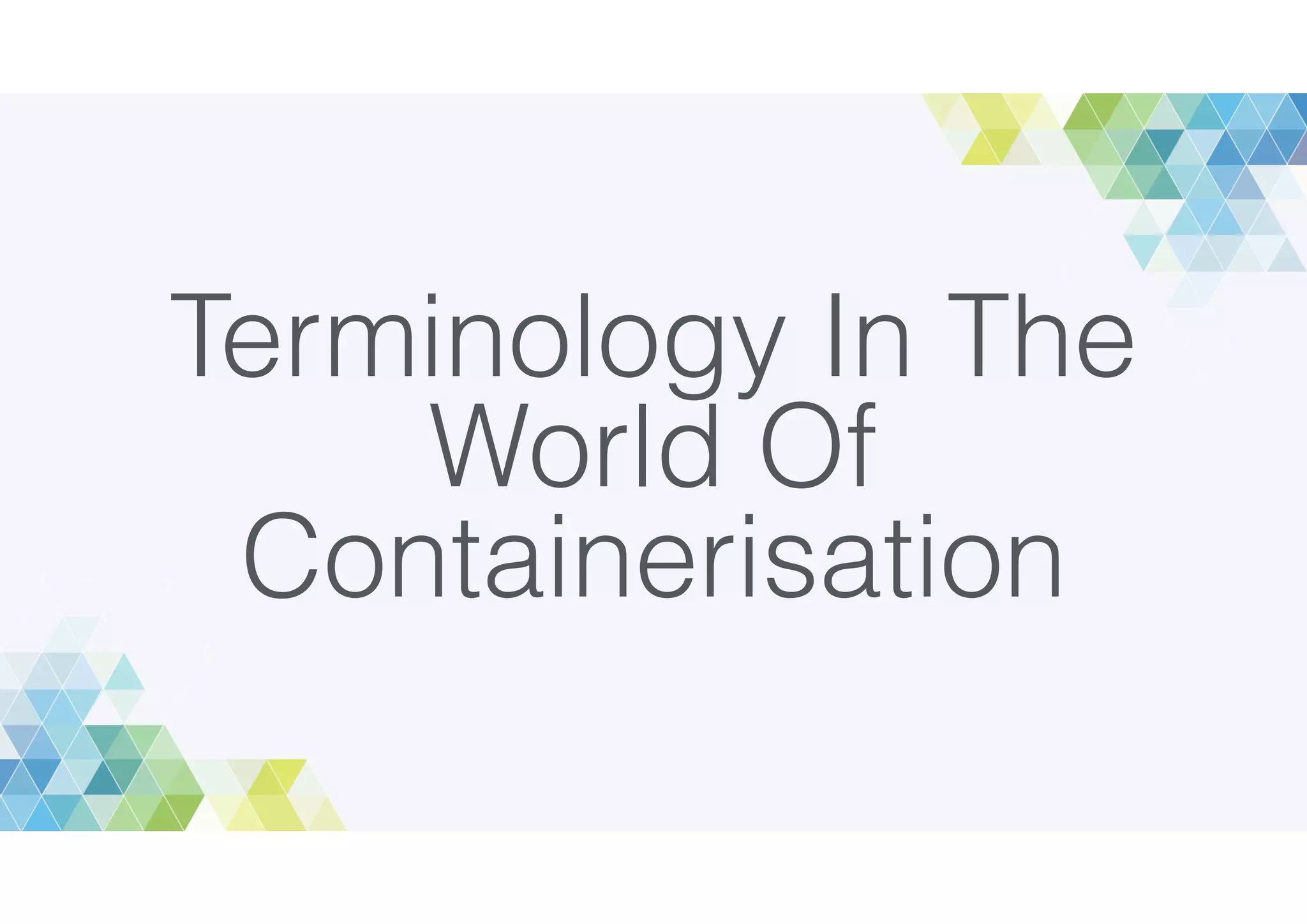 Terminology In The
World Of
Containerisation
 