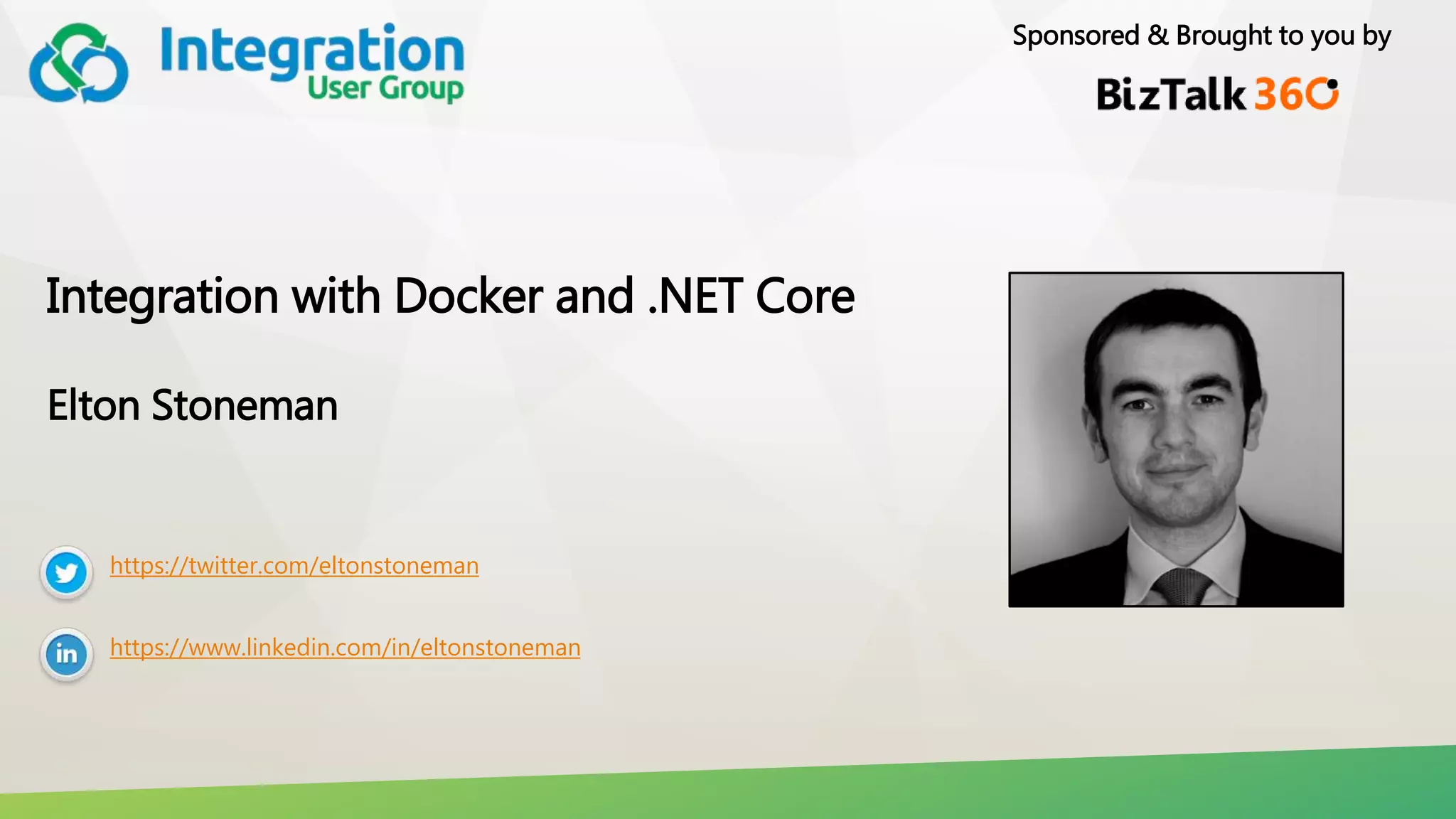 Sponsored & Brought to you by Integration with Docker and .NET Core Elton Stoneman https://twitter.com/eltonstoneman https://www.linkedin.com/in/eltonstoneman 