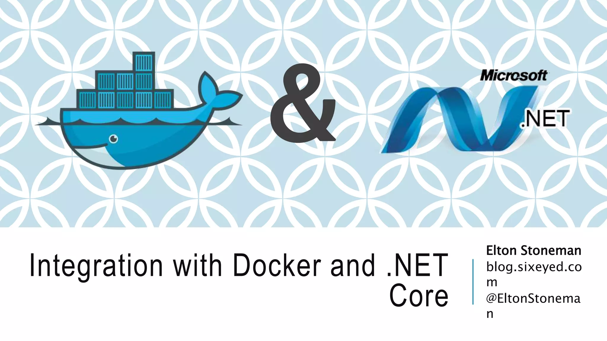Integration with Docker and .NET Core Elton Stoneman blog.sixeyed.co m @EltonStonema n & 