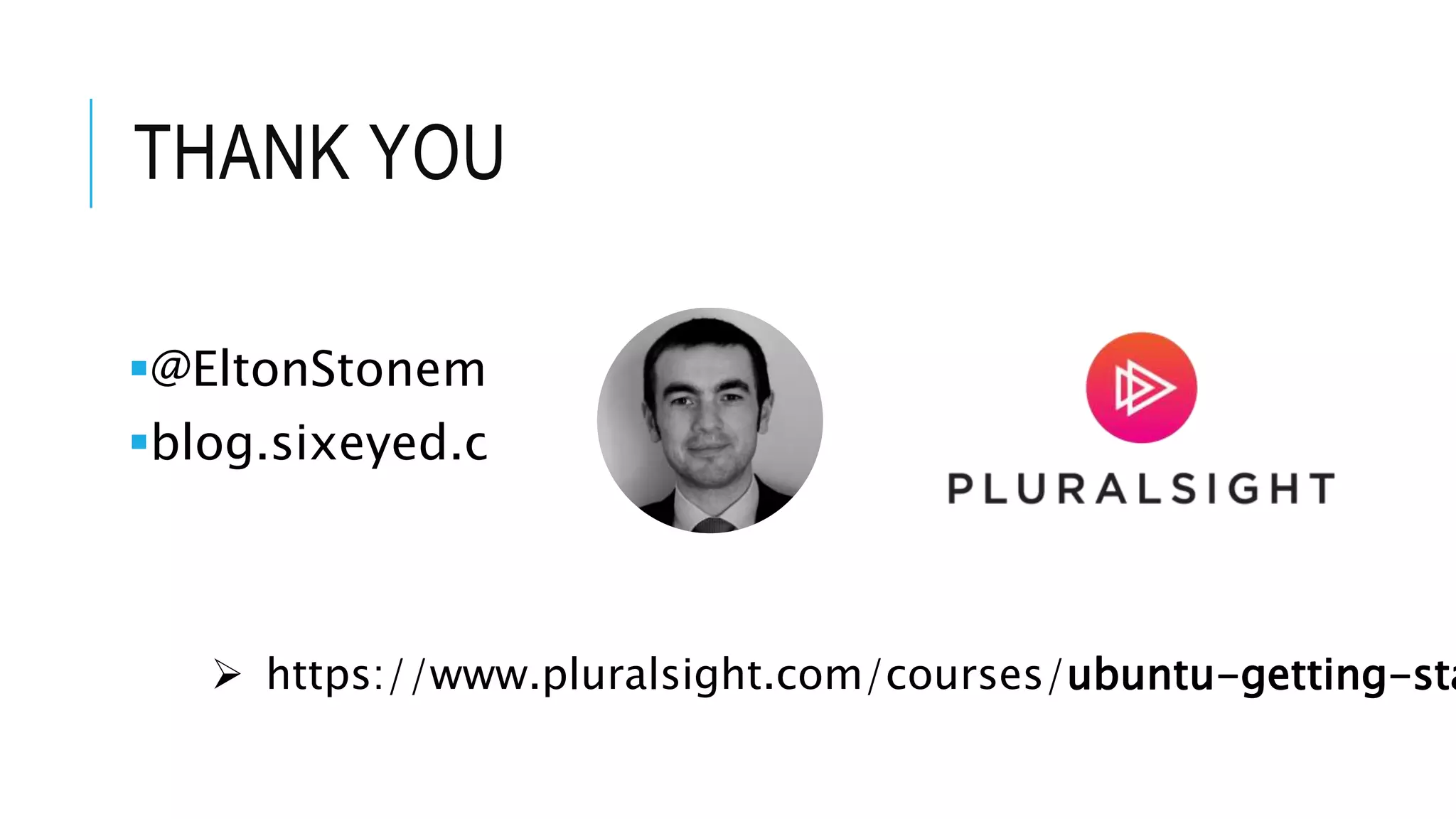 THANK YOU @EltonStoneman blog.sixeyed.com  https://www.pluralsight.com/courses/ubuntu-getting-sta 
