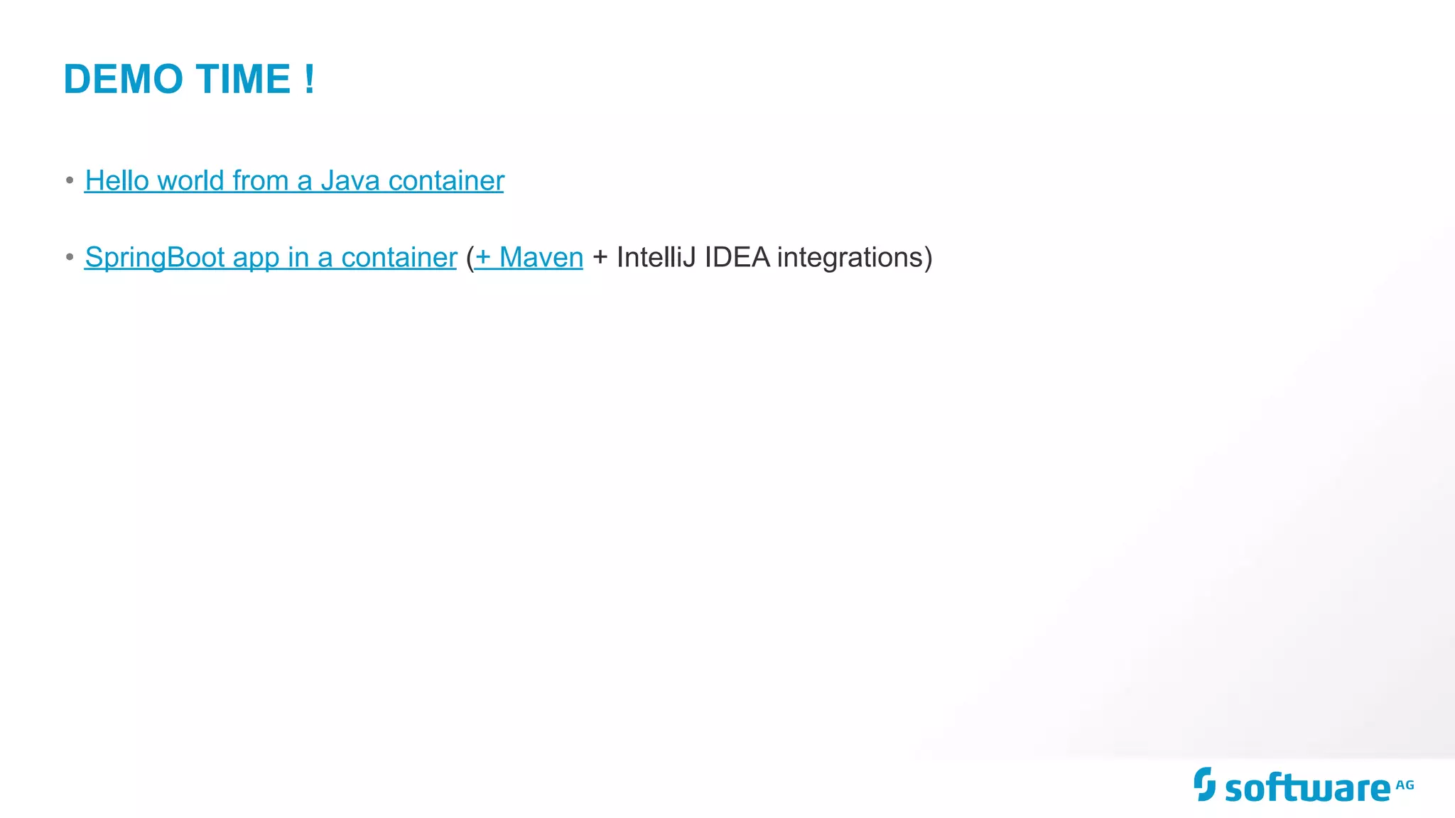 DEMO TIME !
• Hello world from a Java container
• SpringBoot app in a container (+ Maven + IntelliJ IDEA integrations)
 