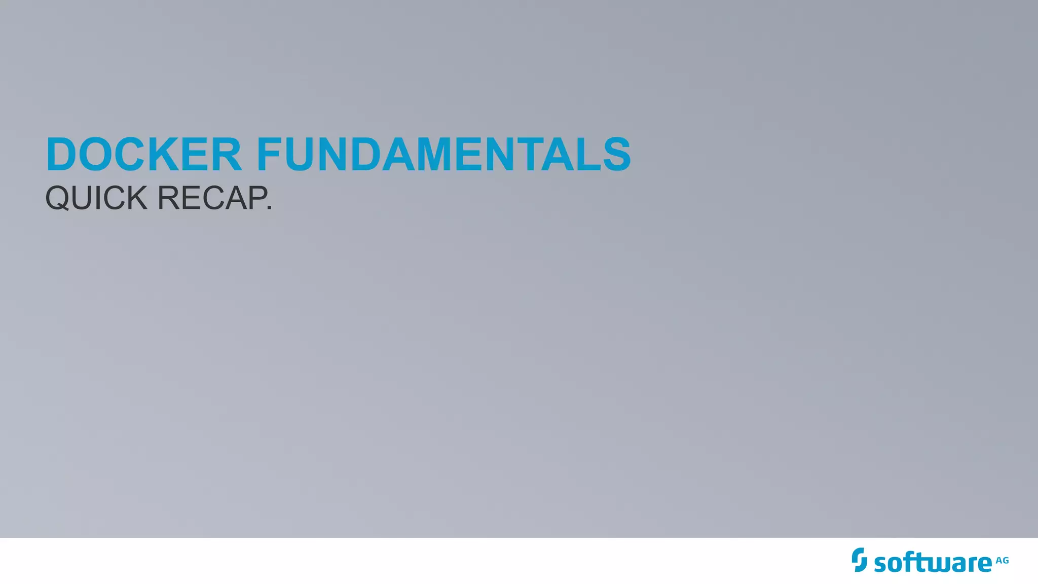 DOCKER FUNDAMENTALS
QUICK RECAP.
 